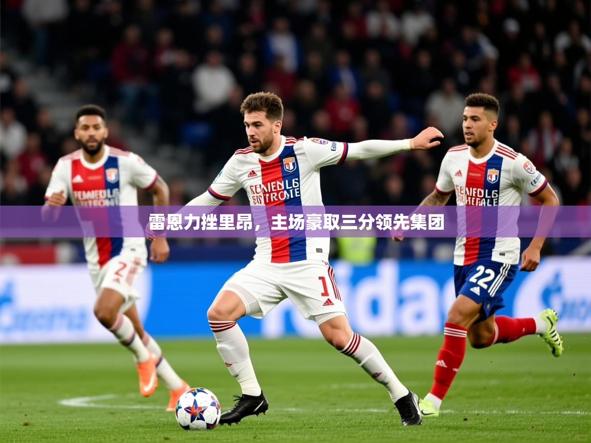 2025mk体育app官网入口下载雷恩力挫里昂，主场豪取三分领先集团  第2张